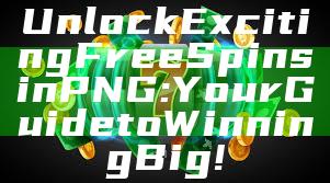 Unlock Exciting Free Spins in PNG: Your Guide to Winning Big!