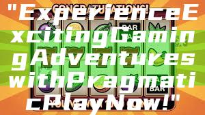"Experience Exciting Gaming Adventures with Pragmatic Play Now!"