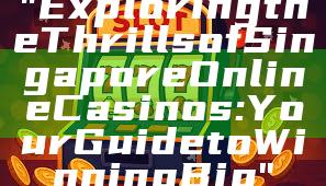 "Exploring the Thrills of Singapore Online Casinos: Your Guide to Winning Big"