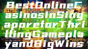 "Discover the Best Online Casinos in Singapore for Thrilling Gameplay and Big Wins"