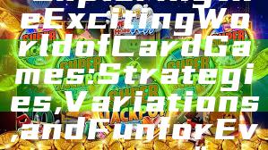 "Exploring the Exciting World of Card Games: Strategies, Variations, and Fun for Everyone"