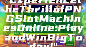 "Experience the Thrill of PNG Slot Machines Online: Play and Win Big Today!"