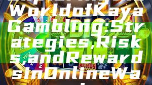 Exploring the World of Kaya Gambling: Strategies, Risks, and Rewards in Online Wagering