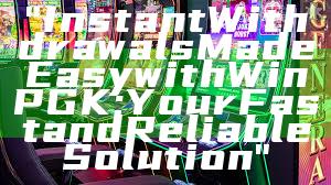 "Instant Withdrawals Made Easy with WinPGK: Your Fast and Reliable Solution"