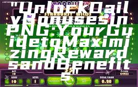 "Unlock Daily Bonuses in PNG: Your Guide to Maximizing Rewards and Benefits"