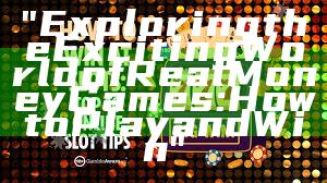 "Exploring the Exciting World of Real Money Games: How to Play and Win"