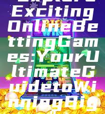 "Explore Exciting Online Betting Games: Your Ultimate Guide to Winning Big"