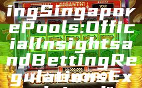 "Understanding Singapore Pools: Official Insights and Betting Regulations Explained"