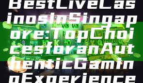 "Discover the Best Live Casinos in Singapore: Top Choices for an Authentic Gaming Experience"