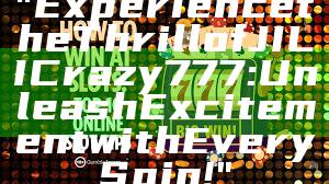 "Experience the Thrill of JILI Crazy 777: Unleash Excitement with Every Spin!"