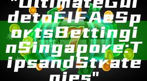 "Ultimate Guide to FIFA eSports Betting in Singapore: Tips and Strategies"