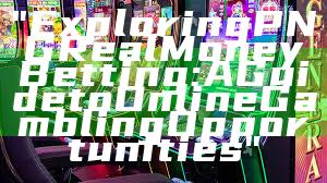 "Exploring PNG Real Money Betting: A Guide to Online Gambling Opportunities"