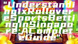 "Understanding 1x Rollover eSports Betting in Singapore: A Complete Guide"