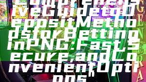 "Comprehensive Guide to Deposit Methods for Betting in PNG: Fast, Secure, and Convenient Options"