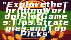 "Explore the Thrilling World of Slot Games: Tips, Strategies, and Top Picks"