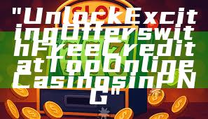 "Unlock Exciting Offers with Free Credit at Top Online Casinos in PNG"