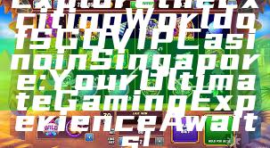 Explore the Exciting World of SGD VIP Casino in Singapore: Your Ultimate Gaming Experience Awaits!