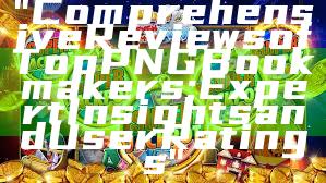 "Comprehensive Reviews of Top PNG Bookmakers: Expert Insights and User Ratings"