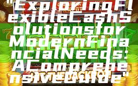 "Exploring Flexible Cash Solutions for Modern Financial Needs: A Comprehensive Guide"