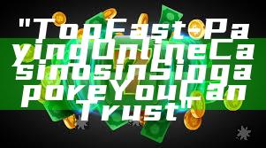 "Top Fast-Paying Online Casinos in Singapore You Can Trust"