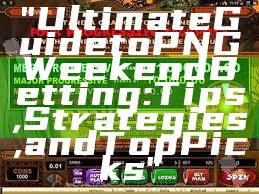 "Ultimate Guide to PNG Weekend Betting: Tips, Strategies, and Top Picks"