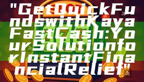 "Get Quick Funds with Kaya Fast Cash: Your Solution for Instant Financial Relief"